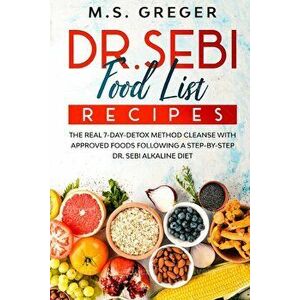 DR.SEBI Food List Recipes: The Real 7-Day-Detox Method Cleanse with Approved Foods Following a Step-by-Step Dr. Sebi Alkaline Diet, Paperback - M. S. imagine