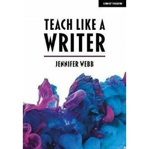 Teach Like A Writer. Expert tips on teaching students to write in different forms, Paperback - Jennifer Webb imagine