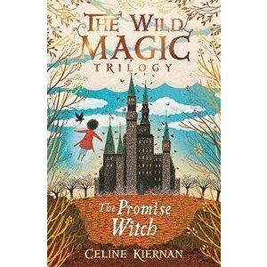 Promise Witch (The Wild Magic Trilogy, Book Three), Paperback - Celine Kiernan imagine