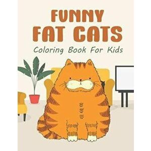 Funny Fat Cats Coloring Book For Kids: 25 Fun Designs For Boys And Girls - Perfect For Children Of All Ages Preschool Elementary Older Kids Teens, Pap imagine