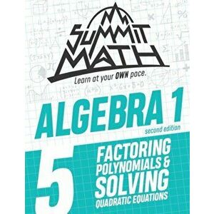 Summit Math Algebra 1 Book 5: Factoring Polynomials and Solving Quadratic Equations, Paperback - Alex Joujan imagine