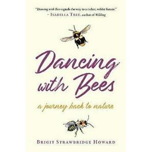 Dancing with Bees. A Journey Back to Nature, Paperback - Brigit Strawbridge Howard imagine
