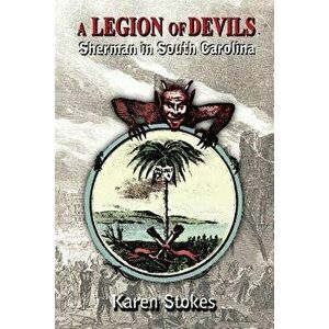 A Legion of Devils: Sherman in South Carolina, Paperback - Karen Stokes imagine