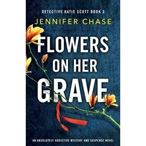 Flowers on Her Grave: An absolutely addictive mystery and suspense novel, Paperback - Jennifer Chase imagine