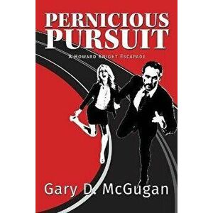 Pernicious Pursuit: A Howard Knight Escapade, Paperback - Gary D. McGugan imagine