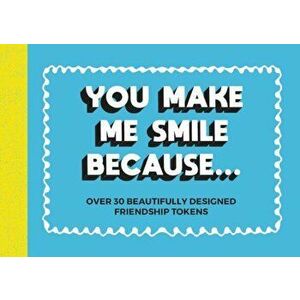 You Make Me Smile Because.... Over 30 Beautifully Designed Friendship Tokens, Paperback - *** imagine