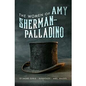 Women of Amy Sherman-Palladino: Gilmore Girls, Bunheads and Mrs. Maisel, Paperback - Scott Ryan imagine
