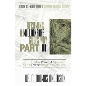 Becoming a Millionaire God's Way Part II: More Powerful Advice on Getting Money to You, Not from You, Paperback - C. Thomas Anderson imagine