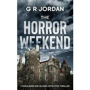The Horror Weekend: A Highlands and Islands Detective Thriller, Paperback - G. R. Jordan imagine