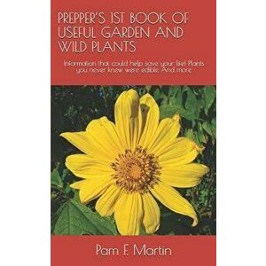 Prepper's 1st Book of Useful Garden and Wild Plants: Information That Could Help Save Your Life! Plants You Never Knew Were Edible and More, Paperback imagine