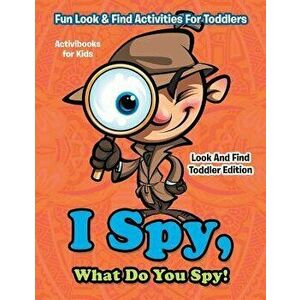 I Spy, What Do You Spy! Fun Look & Find Activities For Toddlers - Look And Find Toddler Edition, Paperback - Activibooks For Kids imagine