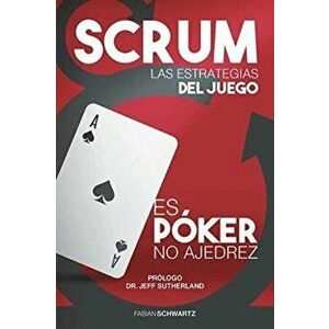 Scrum Las Estrategias del Juego: Es Pker, No Ajedrez, Paperback - Fabian Schwartz imagine