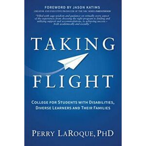 Taking Flight: College for Students with Disabilities, Diverse Learners and Their Families, Paperback - Perry Laroque imagine