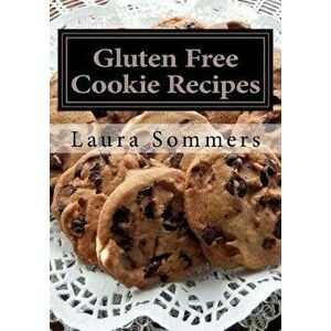 Gluten Free Cookie Recipes: A Cookbook for Wheat Free Baking, Paperback - Laura Sommers imagine