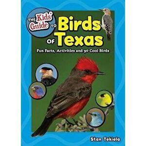 The Kids' Guide to Birds of Texas: Fun Facts, Activities and 90 Cool Birds, Paperback - Stan Tekiela imagine