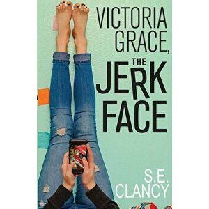 Victoria Grace, the Jerkface, Paperback - S. E. Clancy imagine