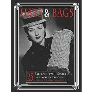 Hats & Bags: 25 Fabulous 1940s Fashions for You to Crochet, Paperback - Art of the Needle Publishing imagine