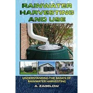 Rainwater Harvesting and Use: Understanding the Basics of Rainwater Harvesting, Paperback - Gilbert Garden Publishing imagine