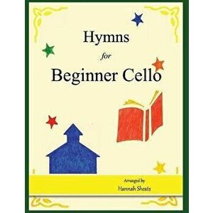 Hymns for Beginner Cello: Easy Hymns for early Cellists, Paperback - Hannah C. Sheats imagine