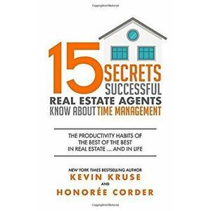 15 Secrets Successful Real Estate Agents Know About Time Management: The Productivity Habits of the Best of the Best in Real Estate ... and in Life, P imagine