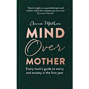Mind Over Mother. Every mum's guide to worry and anxiety in the first year, Hardback - Anna Mathur imagine