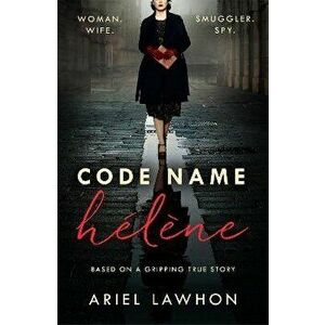 Code Name Helene : Inspired by the gripping true story of World War 2 spy Nancy Wake, Hardback - Ariel Lawhon imagine