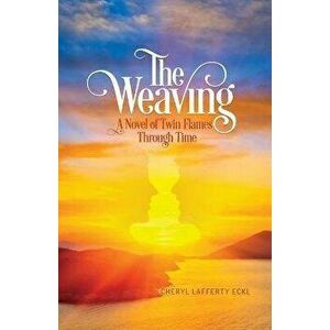 The Weaving: A Novel of Twin Flames Through Time, Paperback - Cheryl Lafferty Eckl imagine