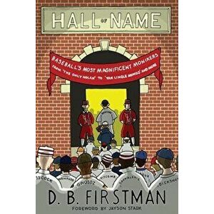 Hall of Name: Baseball's Most Magnificent Monikers from 'The Only Nolan' to 'Van Lingle Mungo' and More, Paperback - D. B. Firstman imagine