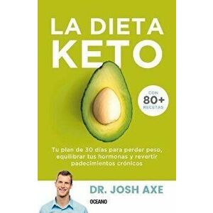 La Dieta Keto: Tu Plan de 30 Das Para Perder Peso, Equilibrar Tus Hormonas Y Revertir Padecimientos Crnicos, Paperback - Josh Axe imagine