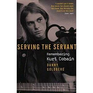 Serving The Servant: Remembering Kurt Cobain, Paperback - Danny Goldberg imagine