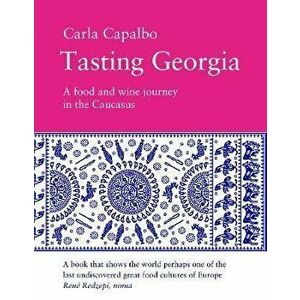 Tasting Georgia. A Food and Wine Journey in The Caucasus, Paperback - Carla Capalbo imagine