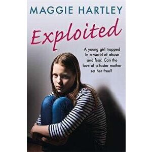 Exploited. The heartbreaking true story of a teenage girl trapped in a world of abuse and violence, Paperback - Maggie Hartley imagine