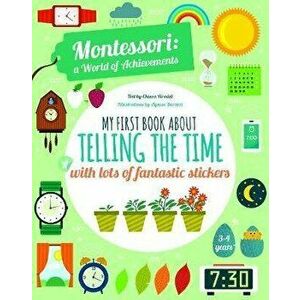 My First Book About Telling the Time with lots of fantastic stickers. Montessori World of Achievements, Paperback - Chiara Piroddi imagine