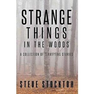 Strange Things In The Woods: A Collection of Terrifying Tales, Paperback - Steve Stockton imagine