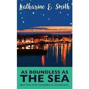 As Boundless as the Sea: Book Three of the Coming Back to Cornwall series, Paperback - Katharine E. Smith imagine