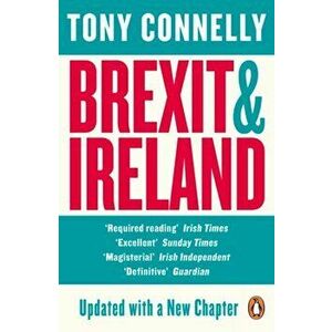 Brexit and Ireland. The Dangers, the Opportunities, and the Inside Story of the Irish Response, Paperback - Tony Connelly imagine