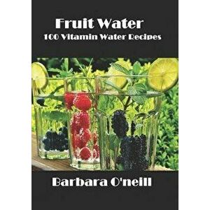 Fruit Water: 100 Vitamin Water Recipes, Paperback - Barbara O'Neill imagine