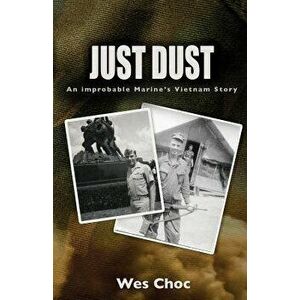 Just Dust: An Improbable Marine's Vietnam Story, Paperback - Wes Choc imagine