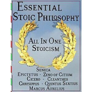 Essential Stoic Philosophy: All In One Stoicism, Paperback - Seneca imagine