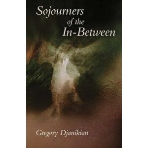Sojourners of the In-Between, Paperback - Gregory Djanikian imagine