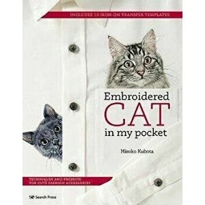 Embroidered Cat in My Pocket. Techniques and Projects for Cute Fashion Accessories, Paperback - Hiroko Kubota imagine