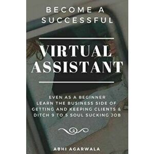 Become a Successful Virtual Assistant (Va): Even as a Beginner: Learn the Business Side of Getting and Keeping Clients & Ditch Your Soul Sucking Job, imagine