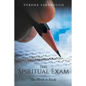 The Spiritual Exam: Six Words to Study, Paperback - Tyrone Yarbrough imagine
