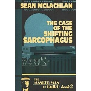 The Case of the Shifting Sarcophagus, Paperback - Sean McLachlan imagine