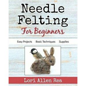 Needle Felting for Beginners, Paperback - Lori Rea imagine