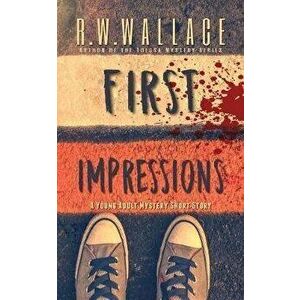 First Impressions: A Young Adult Mystery Short Story, Paperback - R. W. Wallace imagine