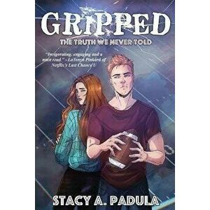 Gripped Part 1: The Truth We Never Told, Paperback - Stacy A. Padula imagine