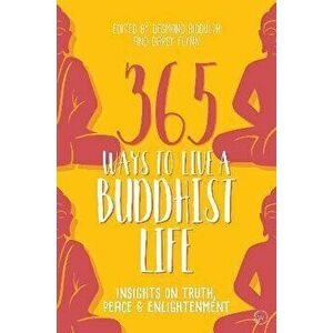 365 Ways to Live a Buddhist Life. Insights on Truth, Peace and Enlightenment, Paperback - *** imagine