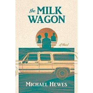 The Milk Wagon, Paperback - Michael Hewes imagine