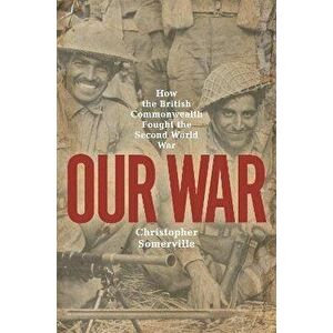 Our War. Real stories of Commonwealth soldiers during World War II, Paperback - Christopher Somerville imagine